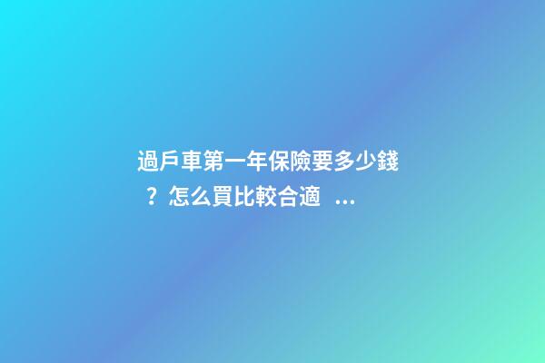 過戶車第一年保險要多少錢？怎么買比較合適？